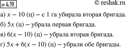 Изображение 4.19. Две бригады работали на уборке урожая. Первая бригада убрала урожай с 5 га по х ц с 1 га, а вторая — с 6 га, убирая с каждого гектара на 10 ц меньше.а) Сколько...