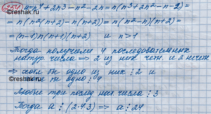 Изображение 254. Доказать, что число а = n4 + 2n3 - n2 - 2n делится на 24 при любом n принадлежит N (т >...