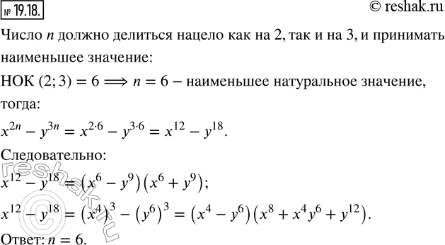 Изображение 19.18. Укажите наименьшее натуральное значение n такое, чтобы выражение x^(2n) - y^(3n) можно было разложить на множители как по формуле разности квадратов, так и по...