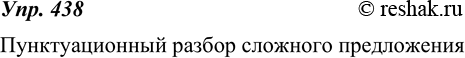 Изображение 438. Прочитайте инструкцию. Озаглавьте её. Так ли вы действуете, определяя условия постановки знаков препинания?I. Начинайте с анализа сложного предложения:1)...